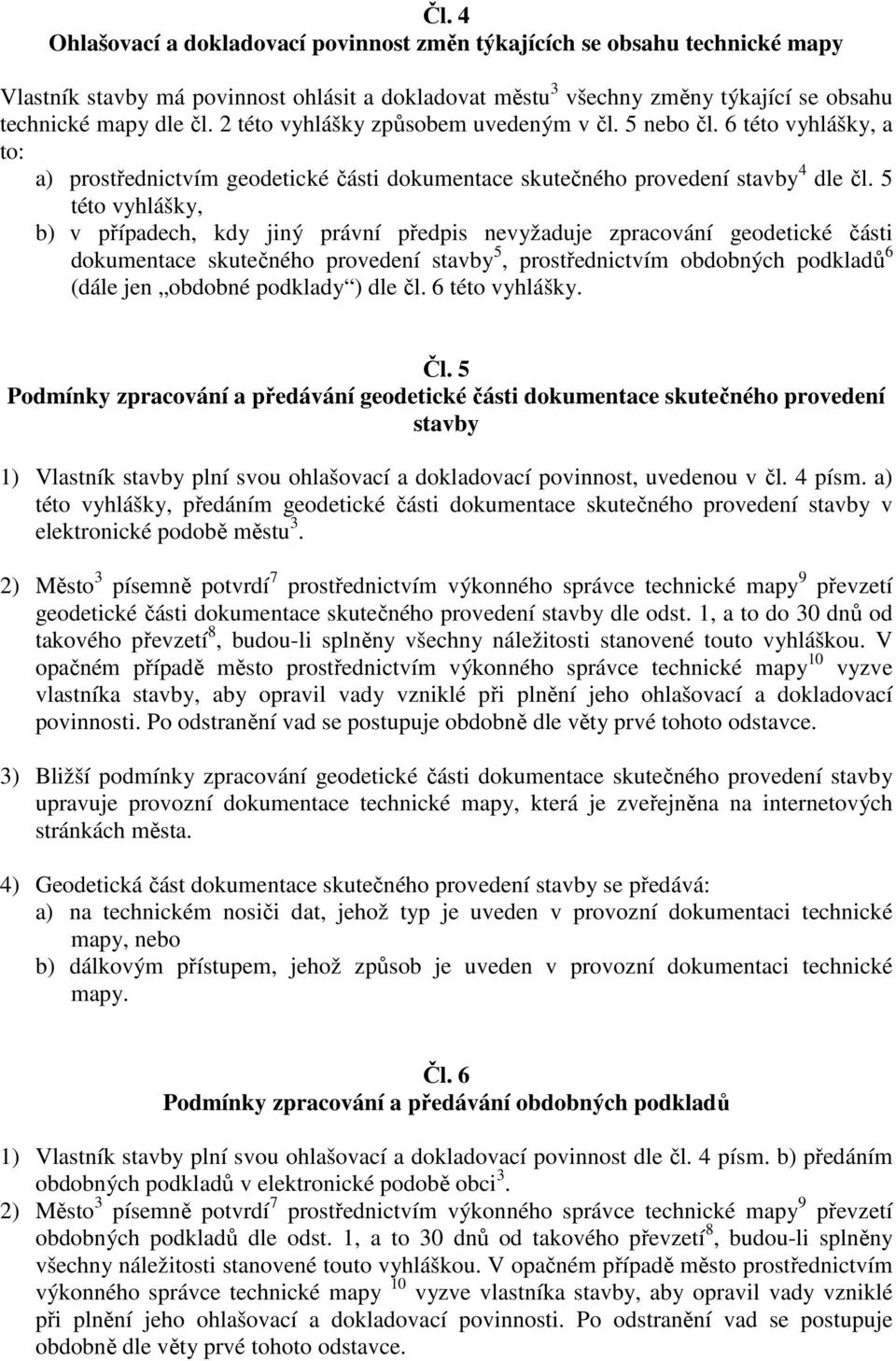 5 této vyhlášky, b) v případech, kdy jiný právní předpis nevyžaduje zpracování geodetické části dokumentace skutečného provedení stavby 5, prostřednictvím obdobných podkladů 6 (dále jen obdobné