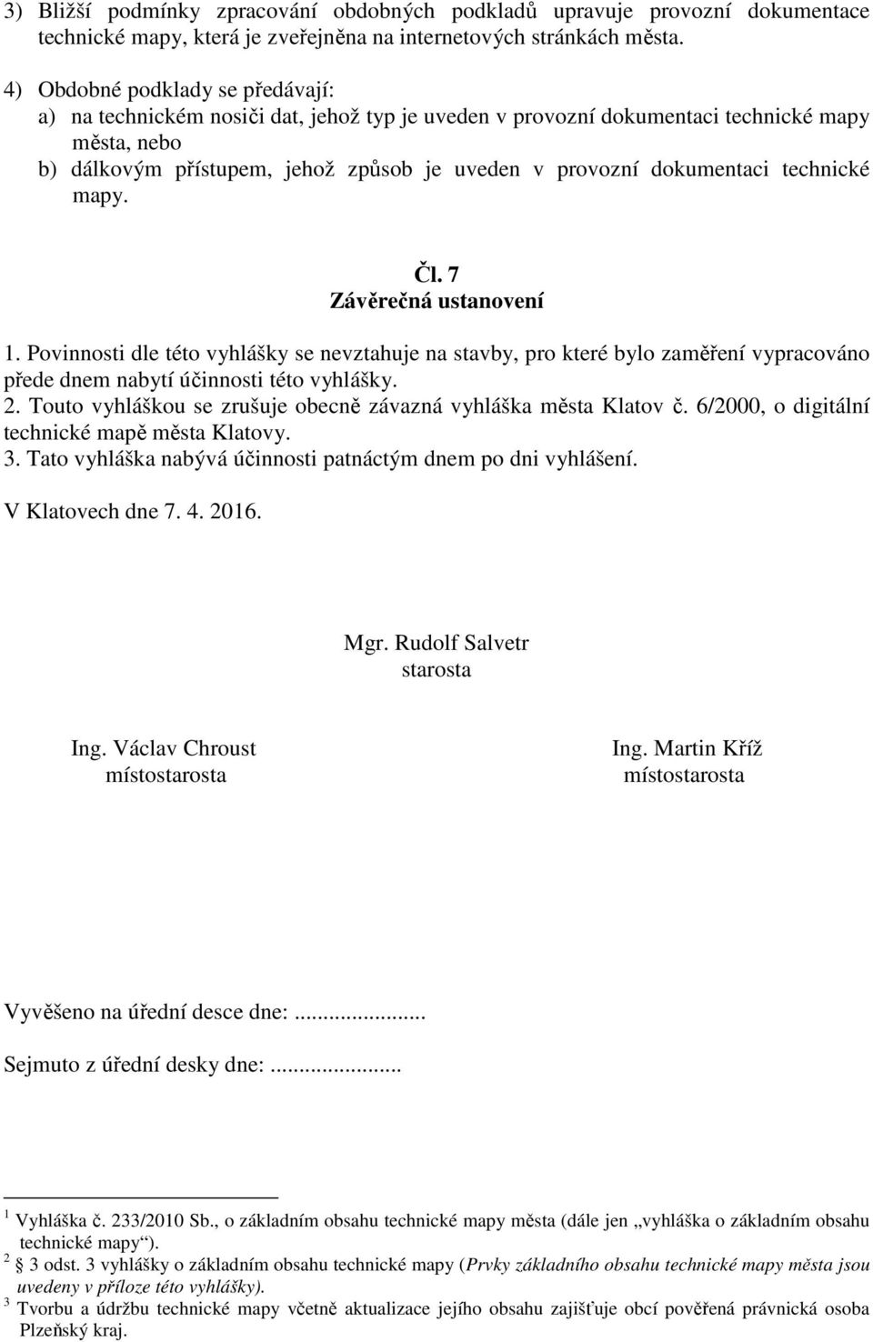 dokumentaci technické mapy. Čl. 7 Závěrečná ustanovení 1. Povinnosti dle této vyhlášky se nevztahuje na stavby, pro které bylo zaměření vypracováno přede dnem nabytí účinnosti této vyhlášky. 2.