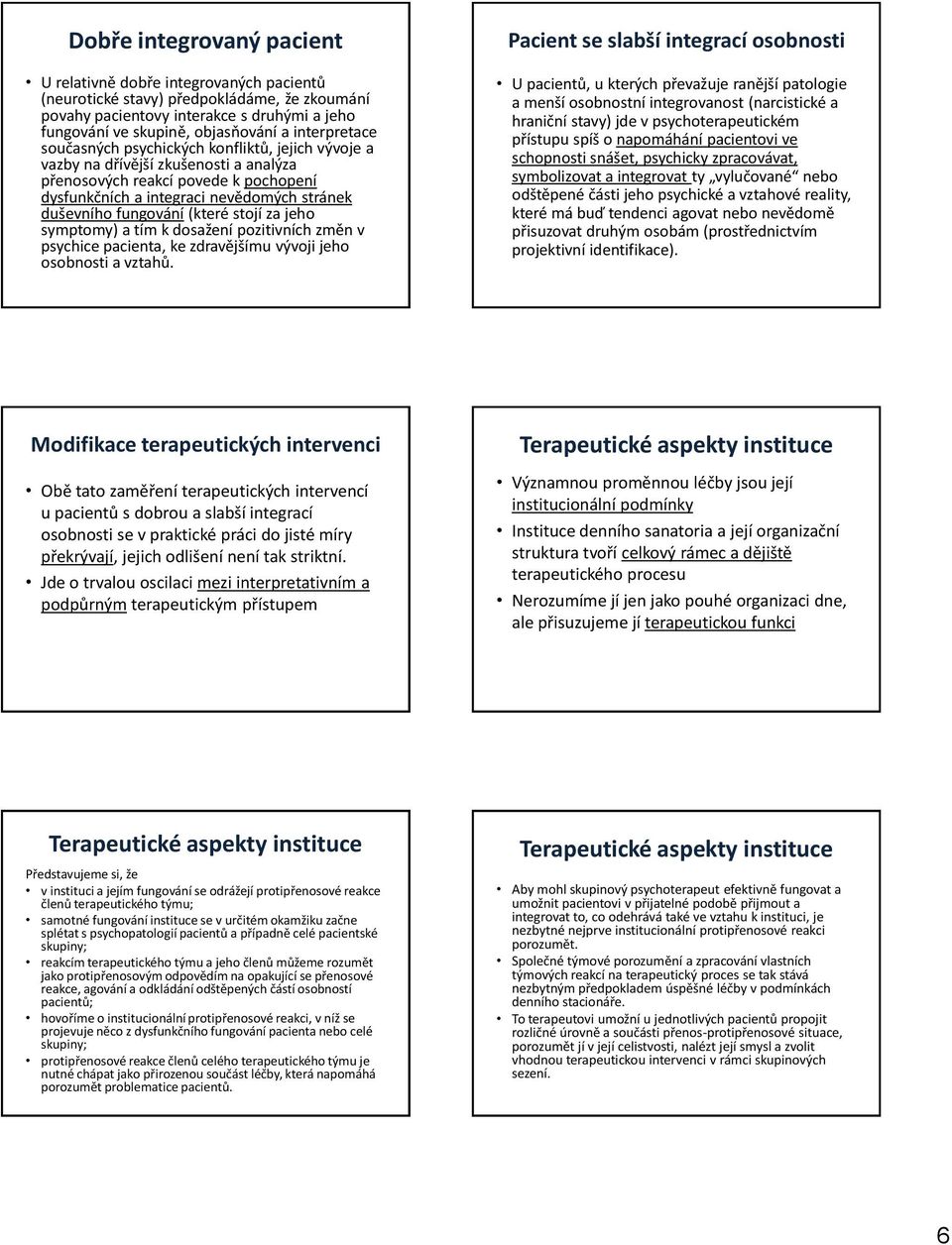 fungování (které stojí za jeho symptomy) a tím k dosažení pozitivních změn v psychice pacienta, ke zdravějšímu vývoji jeho osobnosti a vztahů.