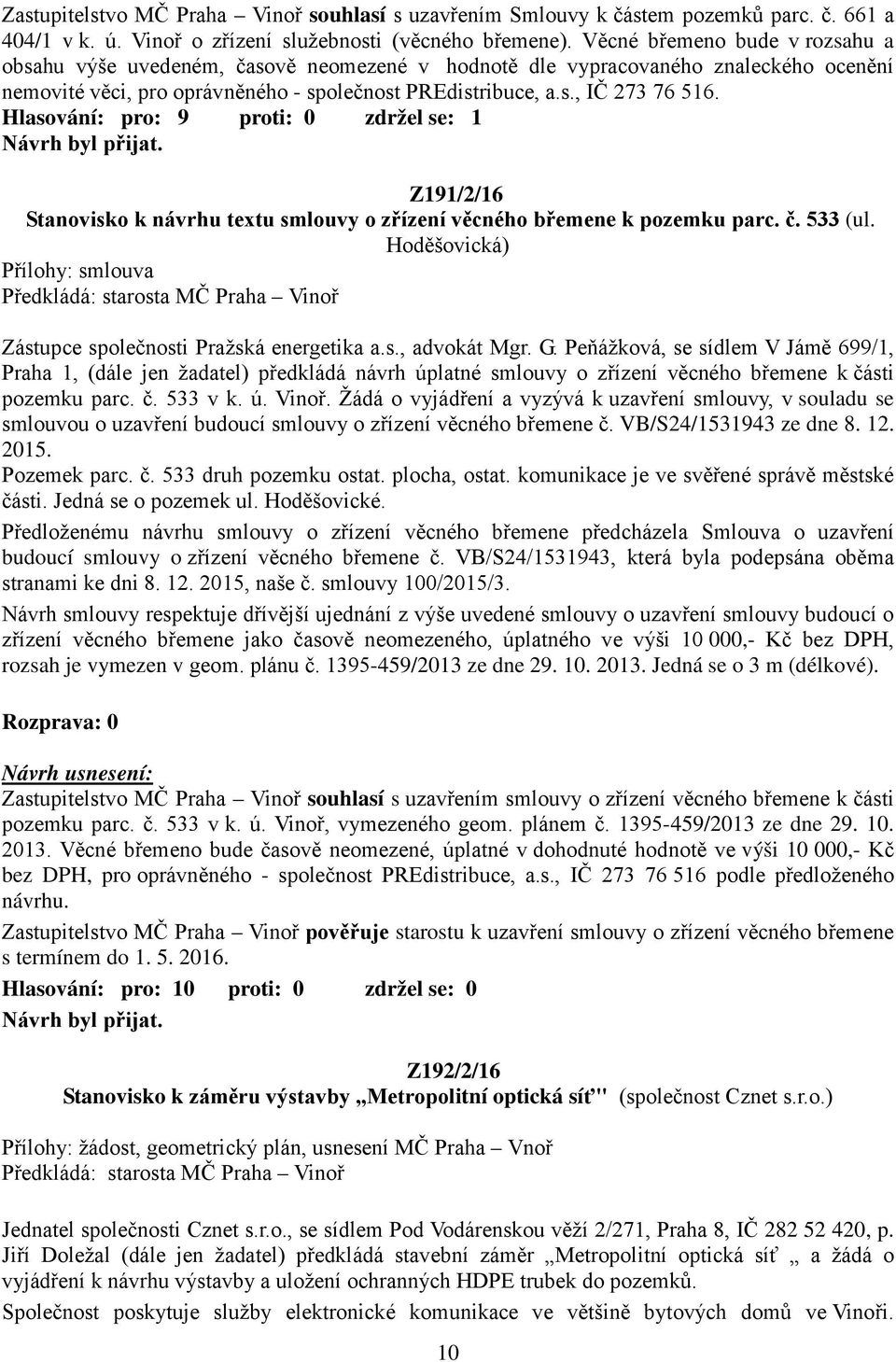 Hlasování: pro: 9 proti: 0 zdržel se: 1 Z191/2/16 Stanovisko k návrhu textu smlouvy o zřízení věcného břemene k pozemku parc. č. 533 (ul.