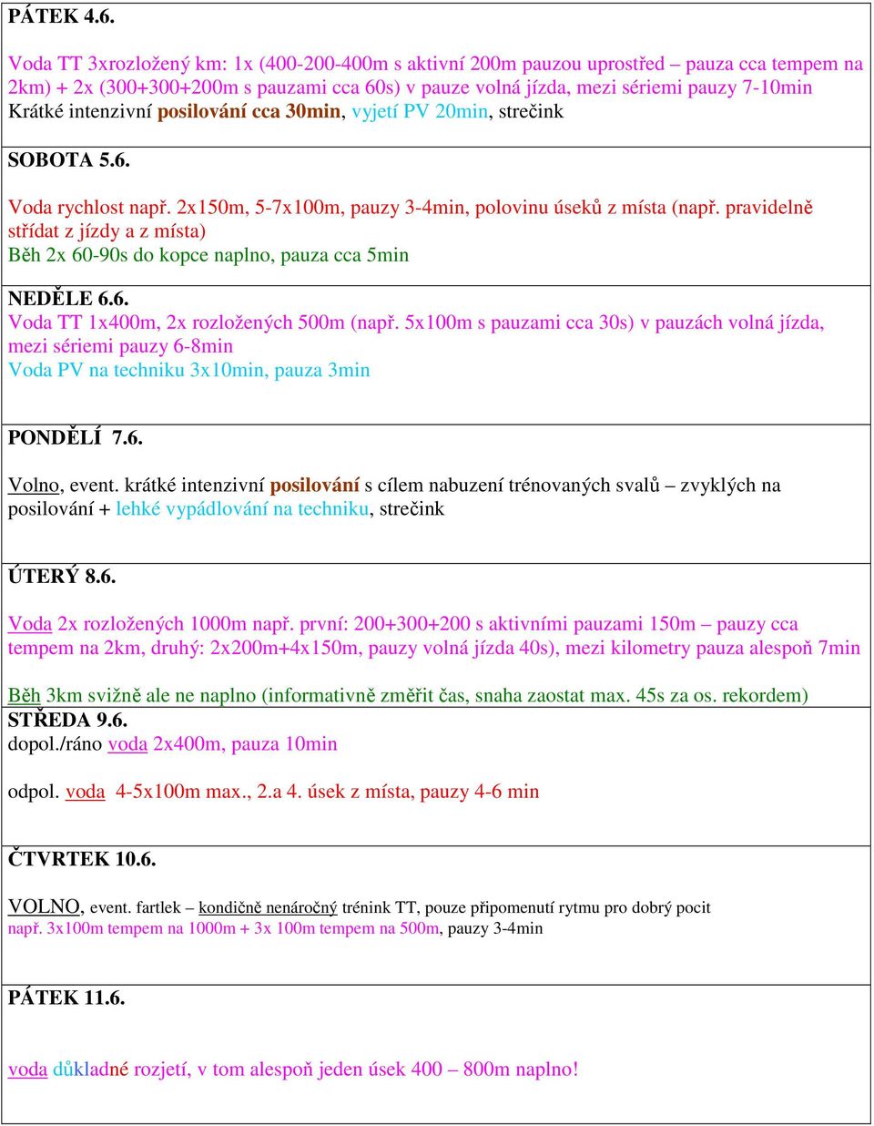 intenzivní posilování cca 30min, vyjetí PV 20min, strečink SOBOTA 5.6. Voda rychlost např. 2x150m, 5-7x100m, pauzy 3-4min, polovinu úseků z místa (např.