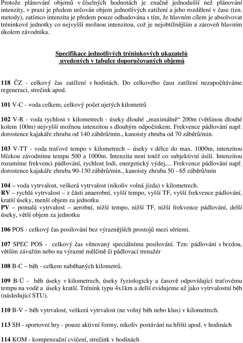 Specifikace jednotlivých tréninkových ukazatelů uvedených v tabulce doporučovaných objemů 118 ČZ - celkový čas zatížení v hodinách. Do celkového času zatížení nezapočítáváme regeneraci, strečink apod.