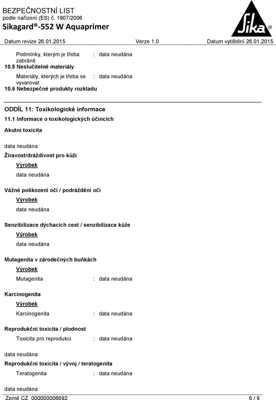 1 Informace o toxikologických účincích Akutní toxicita Žíravost/dráždivost pro kůži Vážné poškození očí / podráždění očí Senzibilizace