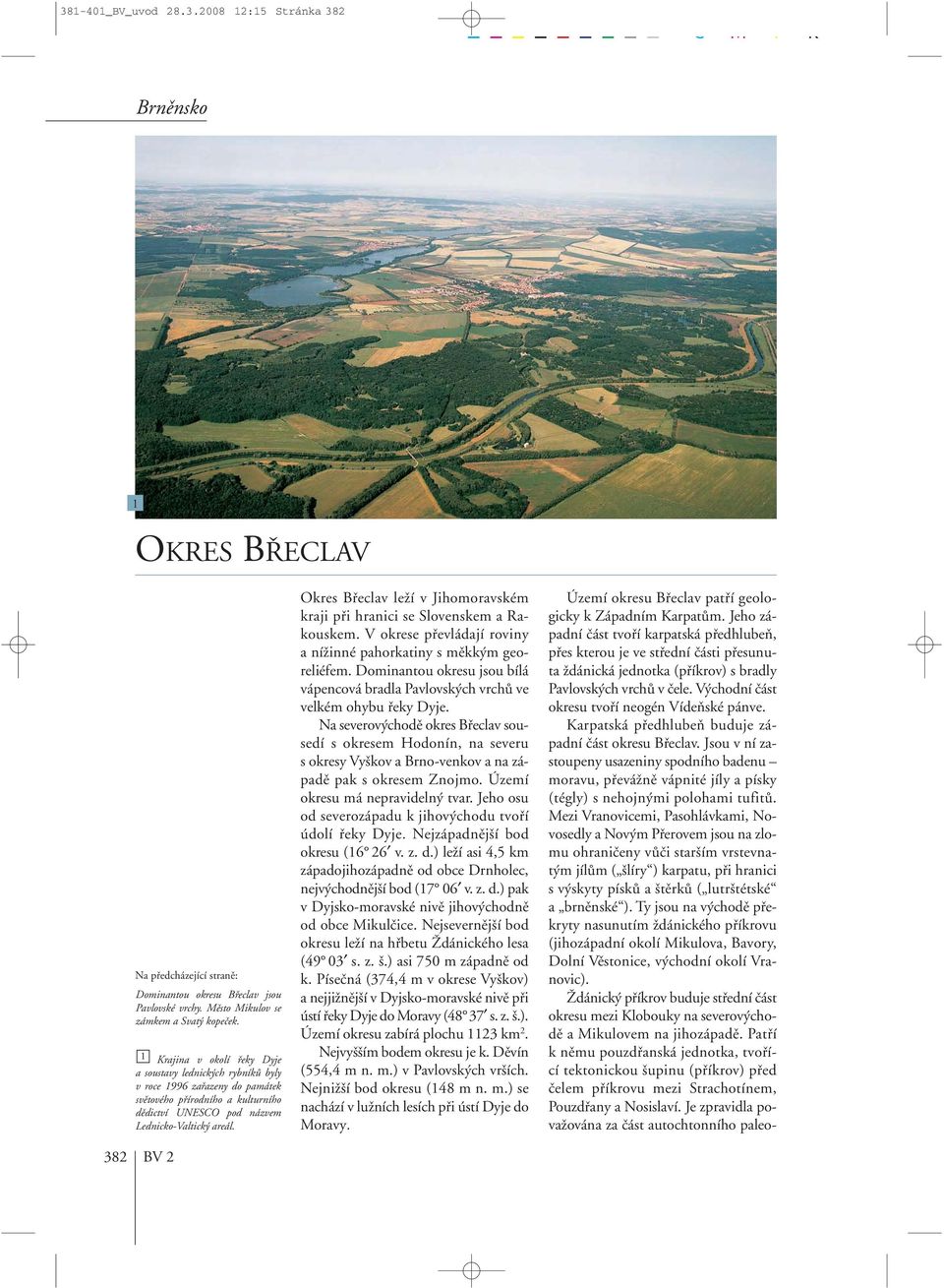 Okres Bfieclav leïí v Jihomoravském kraji pfii hranici se Slovenskem a Rakouskem. V okrese pfievládají roviny a níïinné pahorkatiny s mûkk m georeliéfem.
