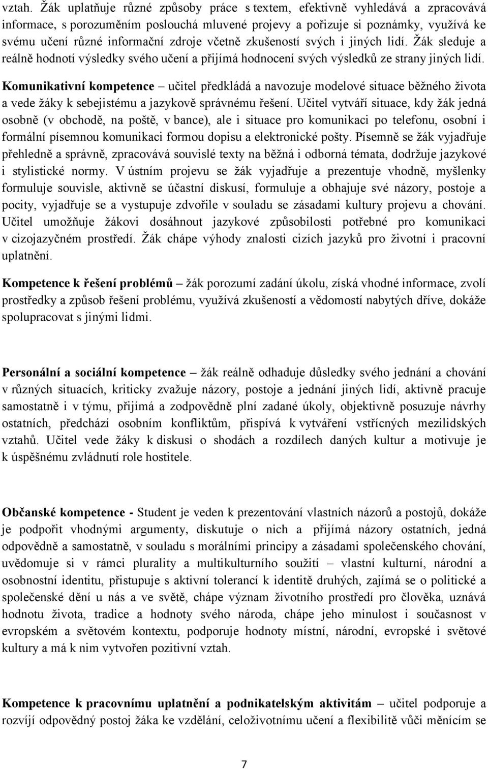 včetně zkušeností svých i jiných lidí. Žák sleduje a reálně hodnotí výsledky svého učení a přijímá hodnocení svých výsledků ze strany jiných lidí.