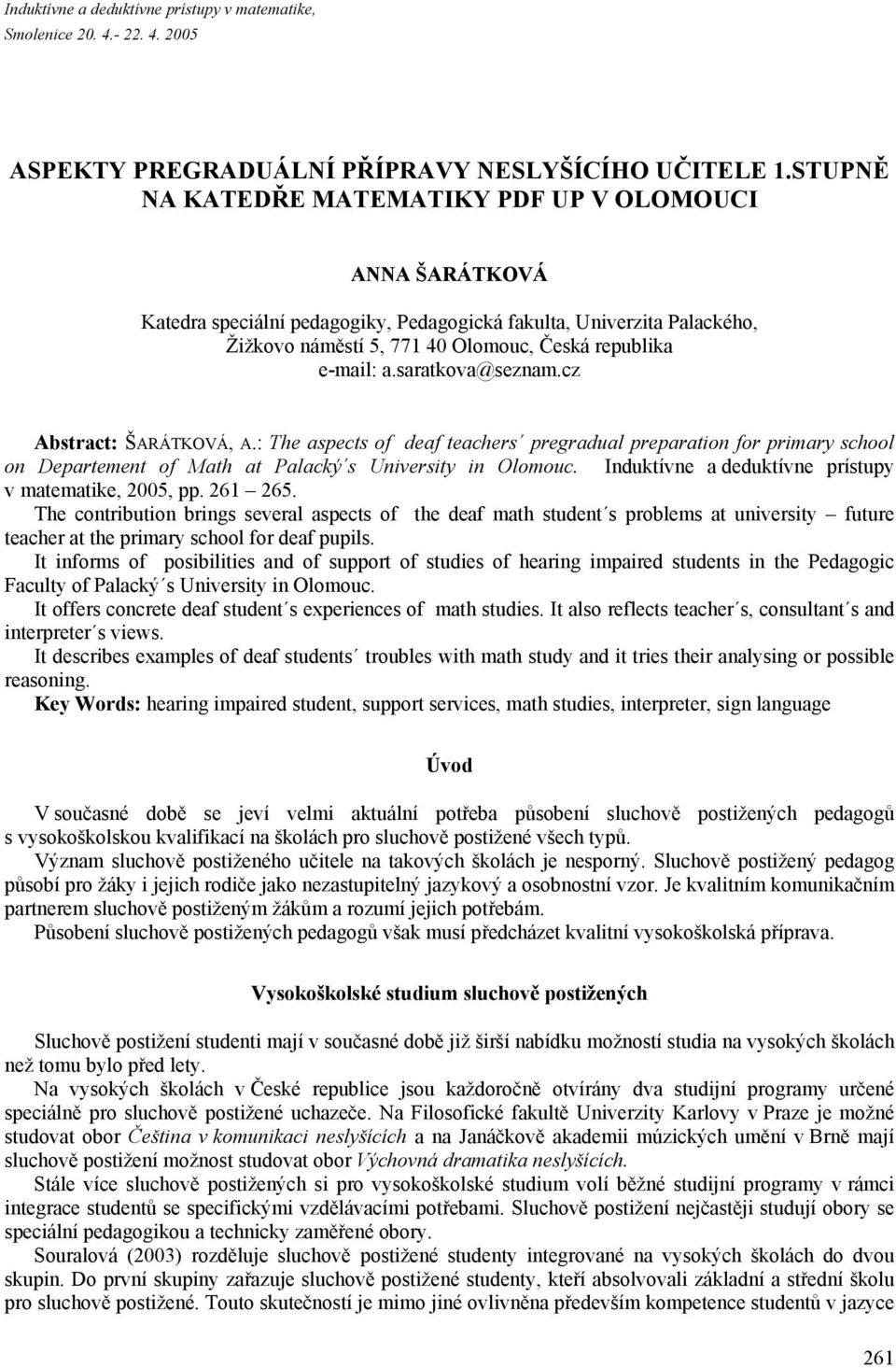 saratkova@seznam.cz Abstract: ŠARÁTKOVÁ, A.: The aspects of deaf teachers pregradual preparation for primary school on Departement of Math at Palacký s University in Olomouc.