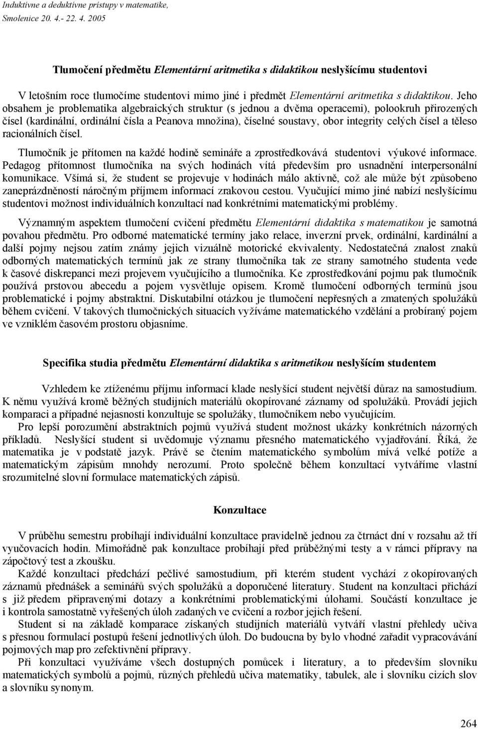 čísel a těleso racionálních čísel. Tlumočník je přítomen na každé hodině semináře a zprostředkovává studentovi výukové informace.