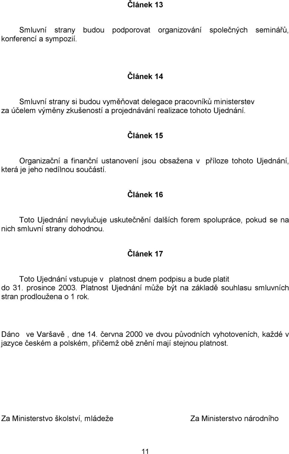 Článek 15 Organizační a finanční ustanovení jsou obsažena v příloze tohoto Ujednání, která je jeho nedílnou součástí.