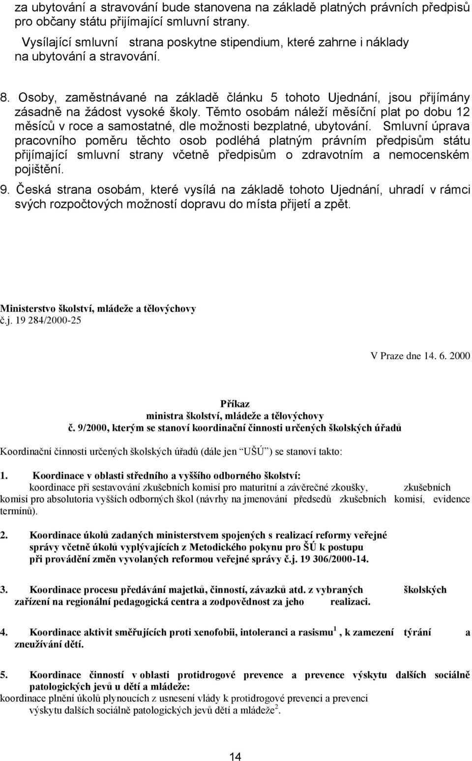 Osoby, zaměstnávané na základě článku 5 tohoto Ujednání, jsou přijímány zásadně na žádost vysoké školy.