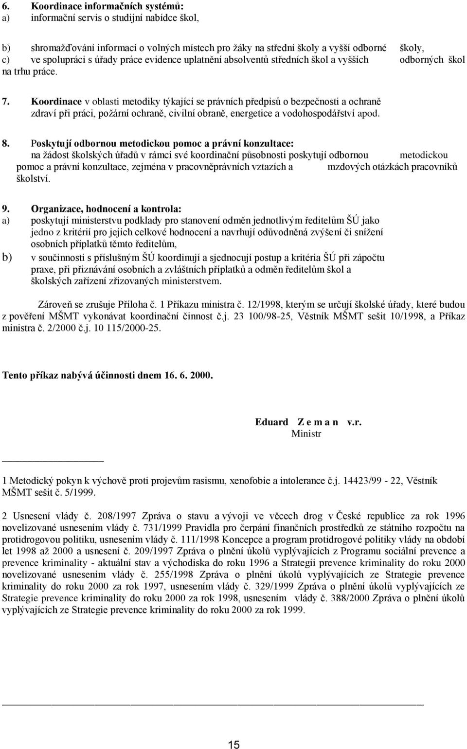 Koordinace v oblasti metodiky týkající se právních předpisů o bezpečnosti a ochraně zdraví při práci, požární ochraně, civilní obraně, energetice a vodohospodářství apod. 8.