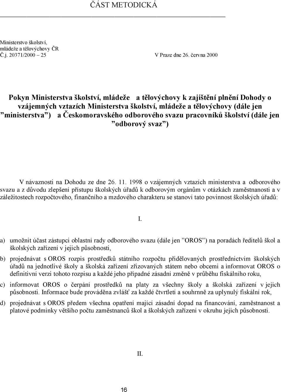 odborového svazu pracovníků školství (dále jen odborový svaz ) V návaznosti na Dohodu ze dne 26. 11.