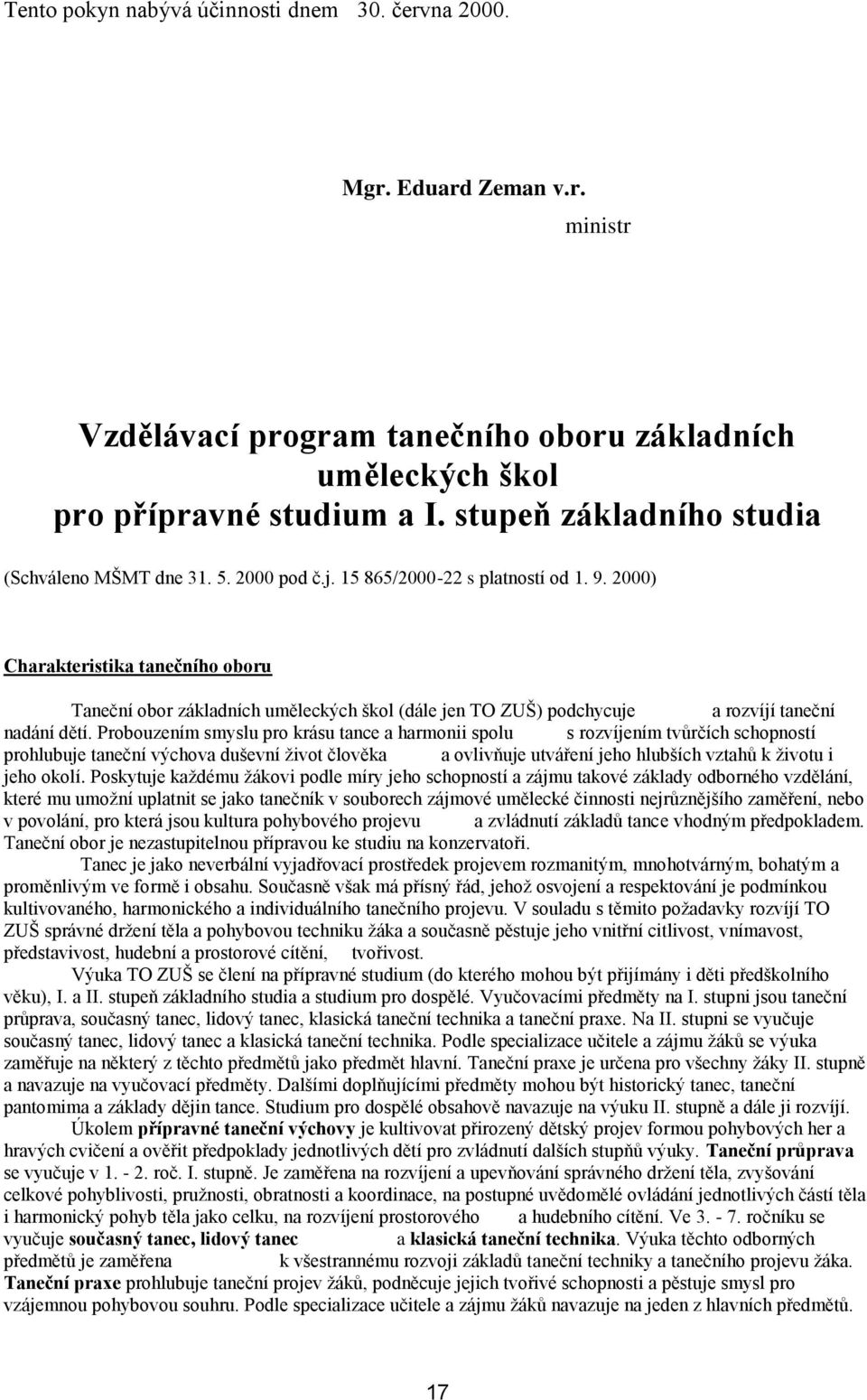 2000) Charakteristika tanečního oboru Taneční obor základních uměleckých škol (dále jen TO ZUŠ) podchycuje a rozvíjí taneční nadání dětí.