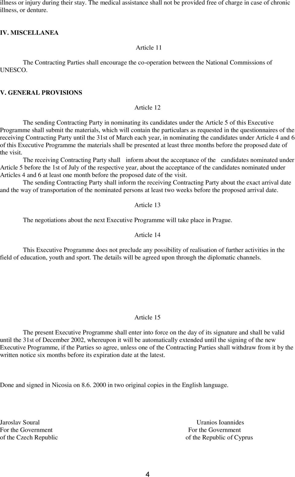 GENERAL PROVISIONS Article 12 The sending Contracting Party in nominating its candidates under the Article 5 of this Executive Programme shall submit the materials, which will contain the particulars