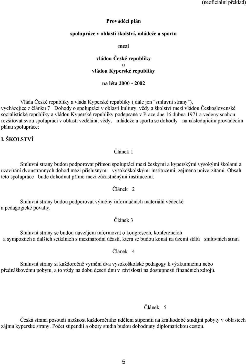 podepsané v Praze dne 16.dubna 1971 a vedeny snahou rozšiřovat svou spolupráci v oblasti vzdělání, vědy, mládeže a sportu se dohodly na následujícím prováděcím plánu spolupráce: I.