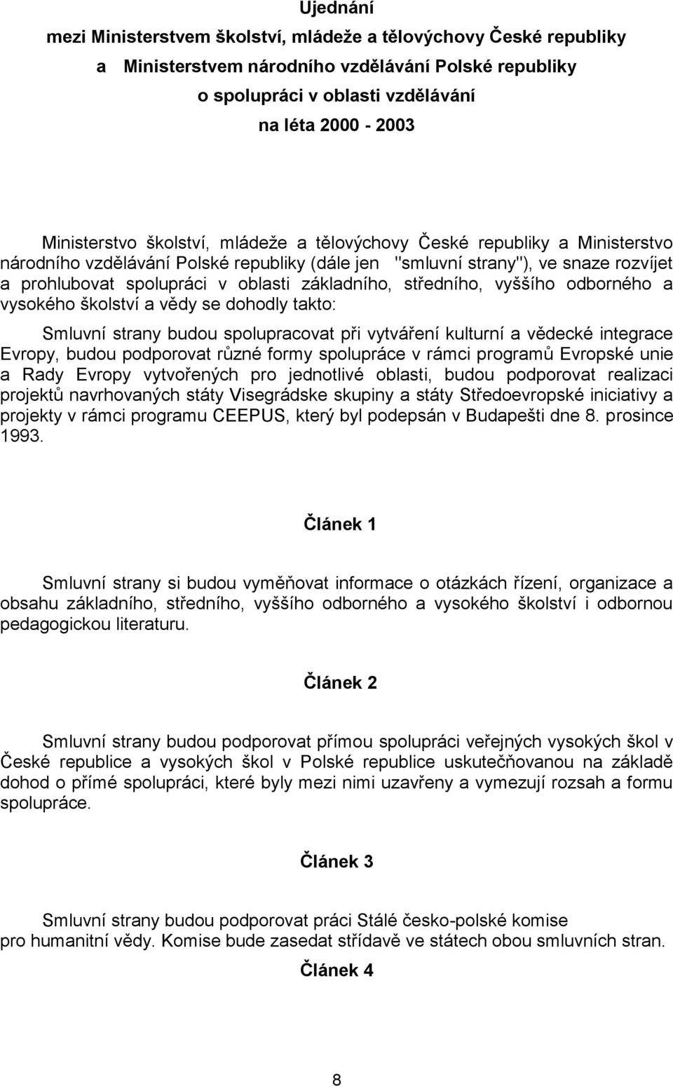 středního, vyššího odborného a vysokého školství a vědy se dohodly takto: Smluvní strany budou spolupracovat při vytváření kulturní a vědecké integrace Evropy, budou podporovat různé formy spolupráce