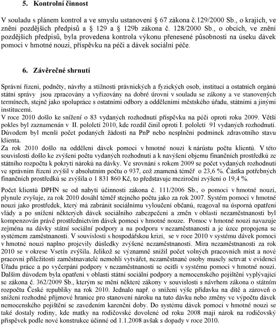 Závěrečné shrnutí Správní řízení, podněty, návrhy a stížnosti právnických a fyzických osob, institucí a ostatních orgánů státní správy jsou zpracovány a vyřizovány na dobré úrovni v souladu se zákony