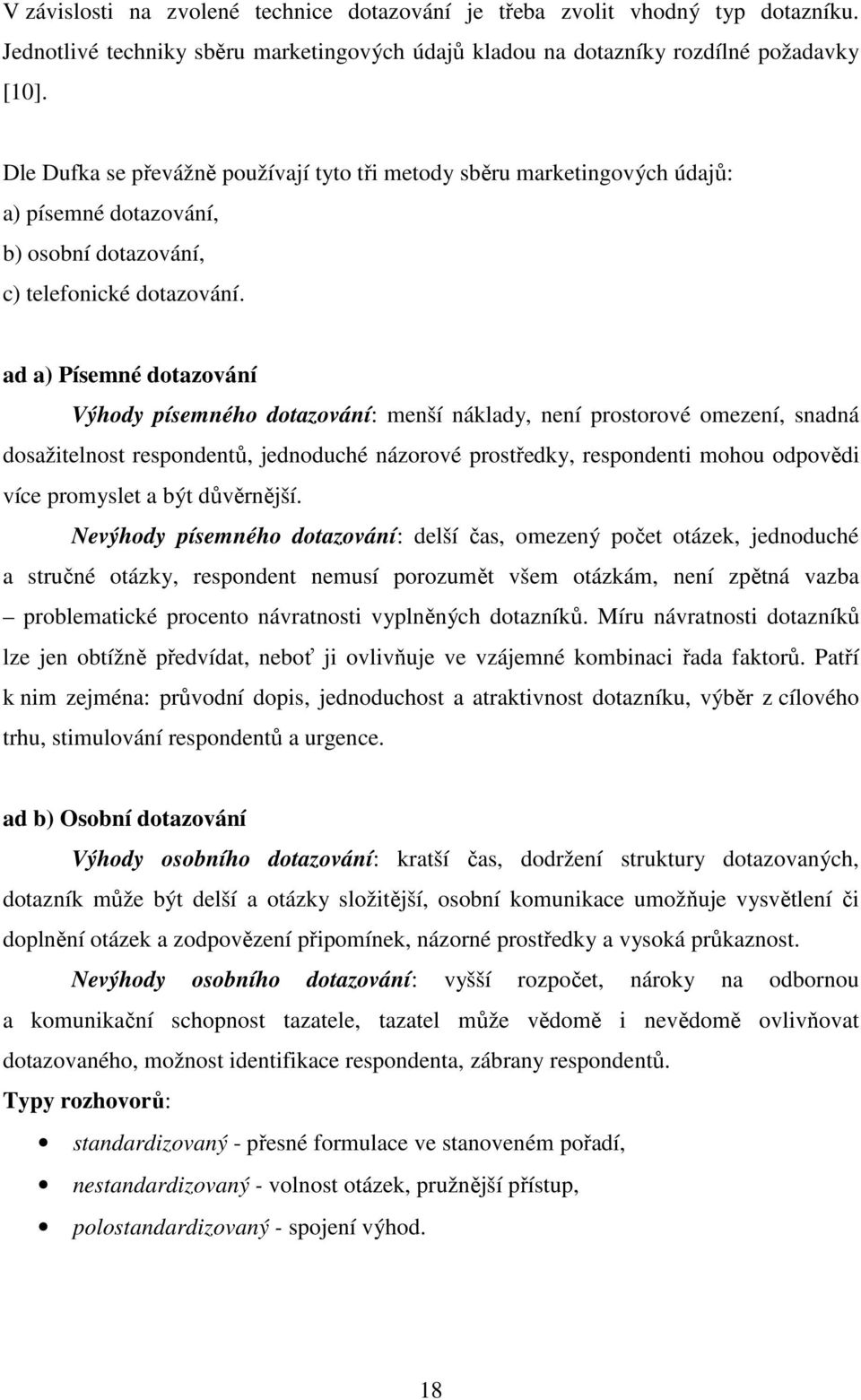 ad a) Písemné dotazování Výhody písemného dotazování: menší náklady, není prostorové omezení, snadná dosažitelnost respondentů, jednoduché názorové prostředky, respondenti mohou odpovědi více