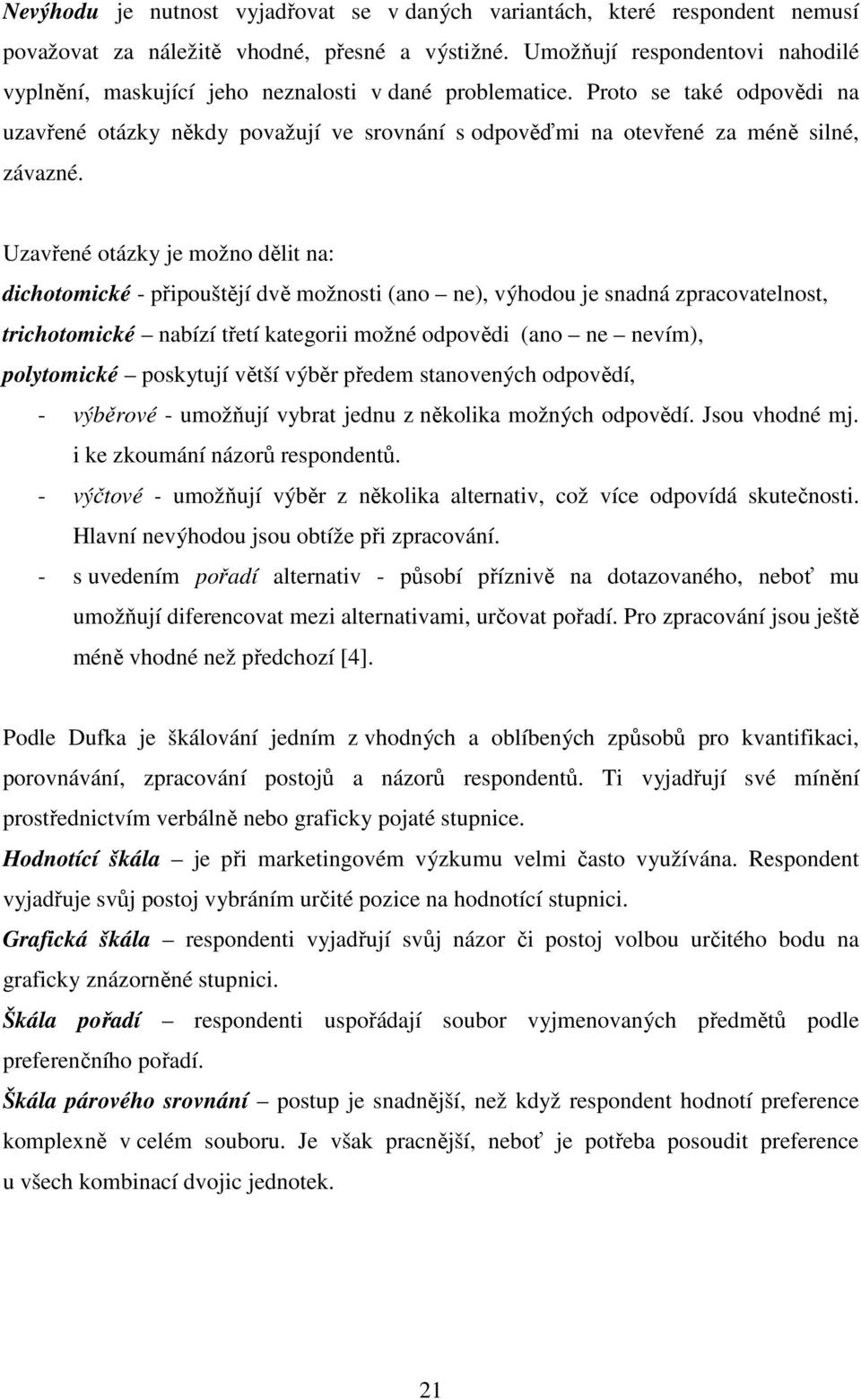 Proto se také odpovědi na uzavřené otázky někdy považují ve srovnání s odpověďmi na otevřené za méně silné, závazné.