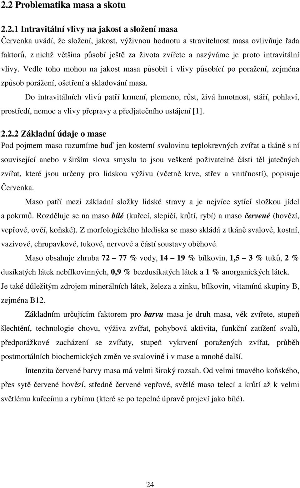 Do intravitálních vlivů patří krmení, plemeno, růst, živá hmotnost, stáří, pohlaví, prostředí, nemoc a vlivy přepravy a předjatečního ustájení [1]. 2.