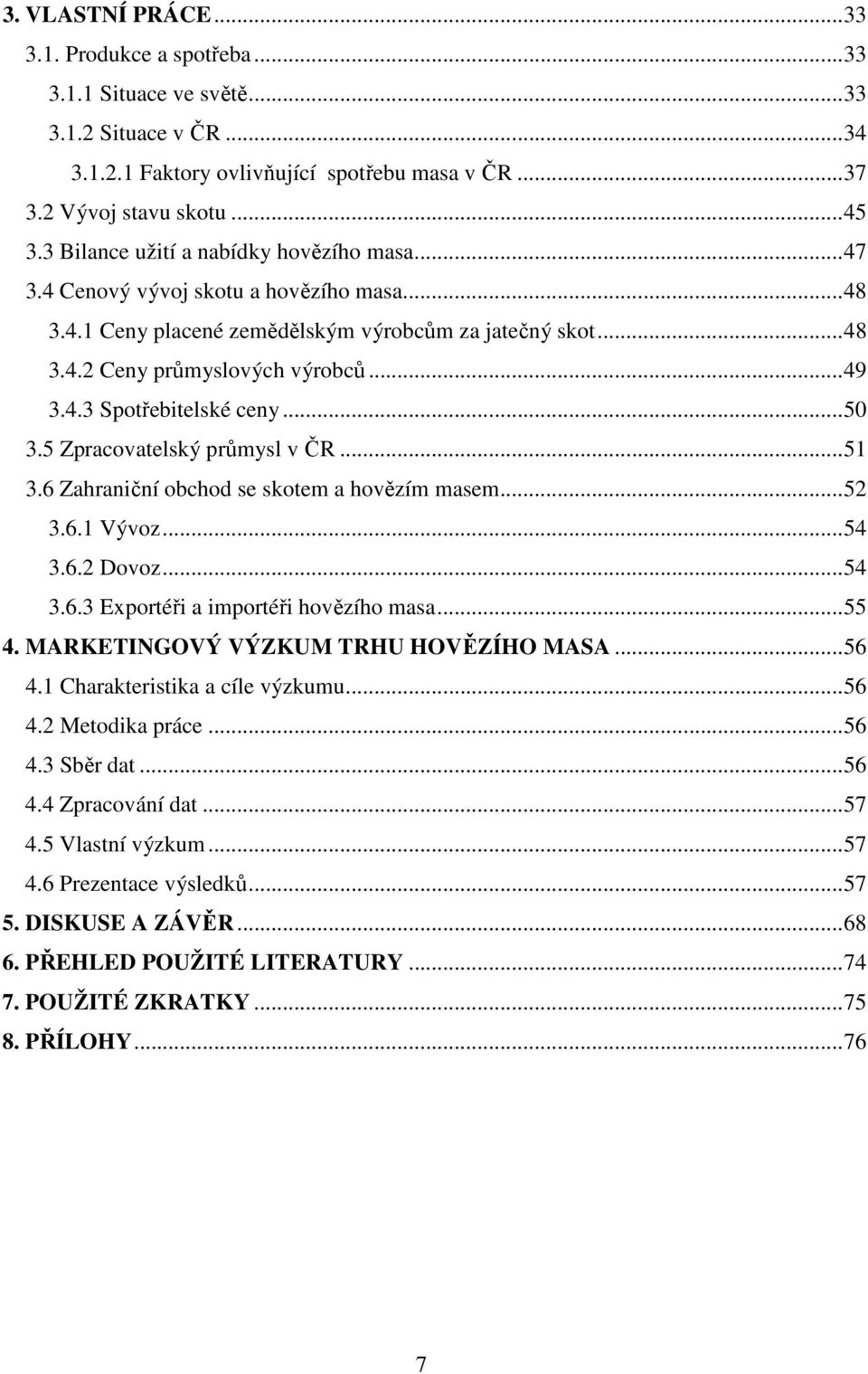 ..50 3.5 Zpracovatelský průmysl v ČR...51 3.6 Zahraniční obchod se skotem a hovězím masem...52 3.6.1 Vývoz...54 3.6.2 Dovoz...54 3.6.3 Exportéři a importéři hovězího masa...55 4.