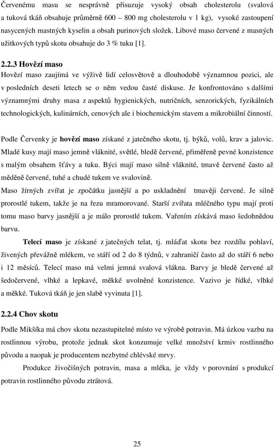 2.3 Hovězí maso Hovězí maso zaujímá ve výživě lidí celosvětově a dlouhodobě významnou pozici, ale v posledních deseti letech se o něm vedou časté diskuse.