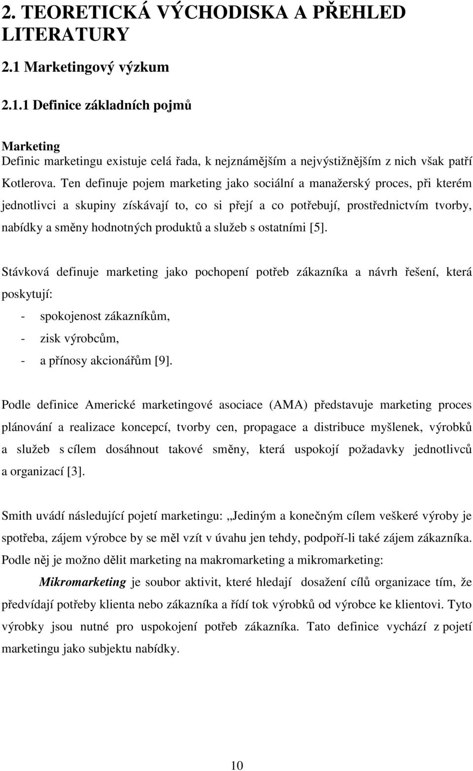 a služeb s ostatními [5]. Stávková definuje marketing jako pochopení potřeb zákazníka a návrh řešení, která poskytují: - spokojenost zákazníkům, - zisk výrobcům, - a přínosy akcionářům [9].