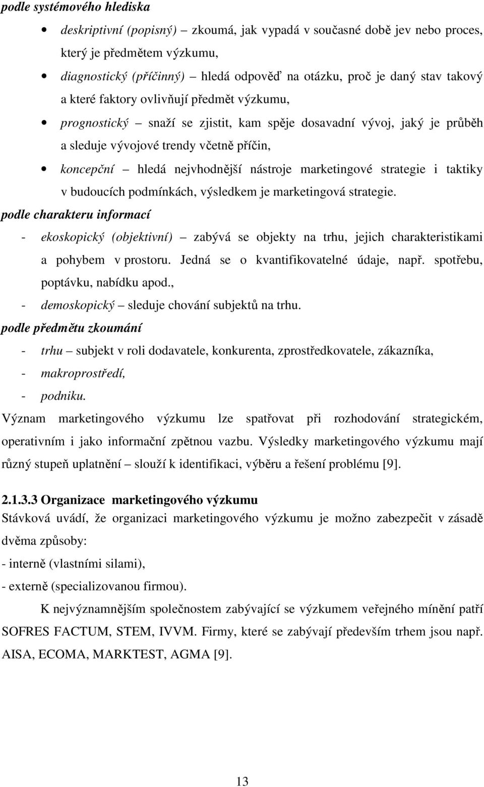 nástroje marketingové strategie i taktiky v budoucích podmínkách, výsledkem je marketingová strategie.