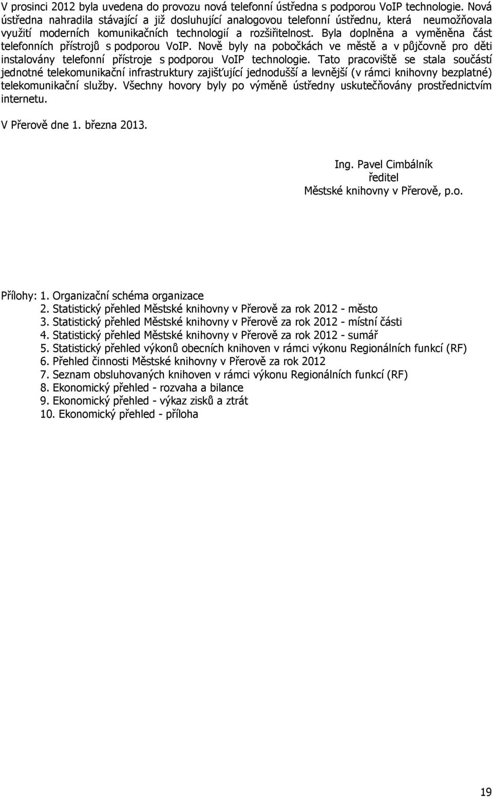 Byla doplněna a vyměněna část telefonních přístrojů s podporou VoIP. Nově byly na pobočkách ve městě a v půjčovně pro děti instalovány telefonní přístroje s podporou VoIP technologie.