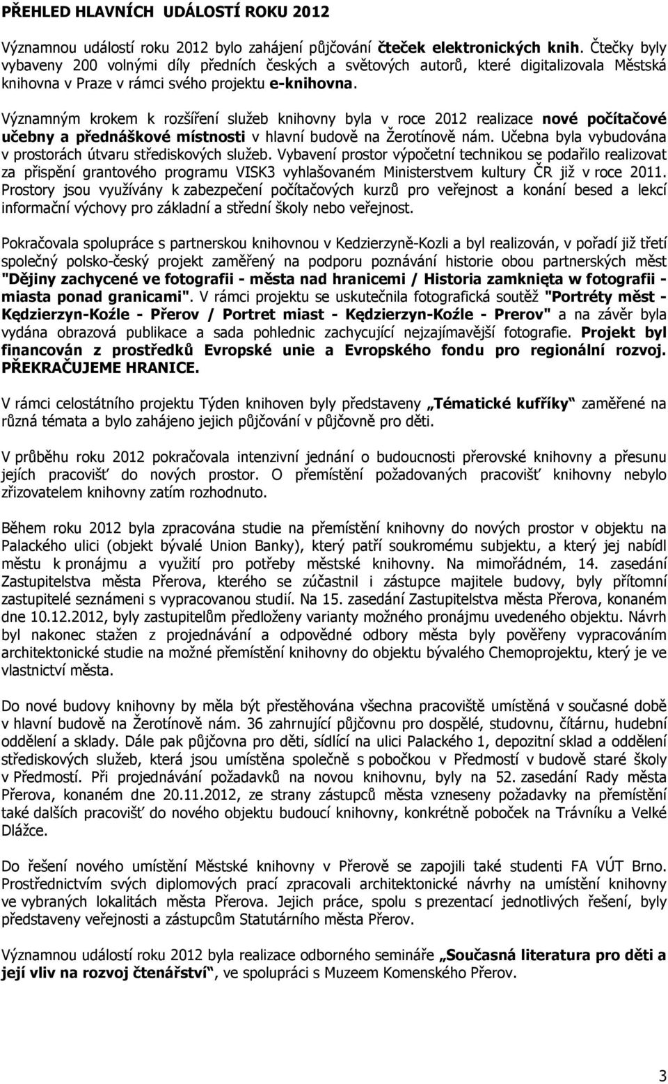 Významným krokem k rozšíření služeb knihovny byla v roce 2012 realizace nové počítačové učebny a přednáškové místnosti v hlavní budově na Žerotínově nám.