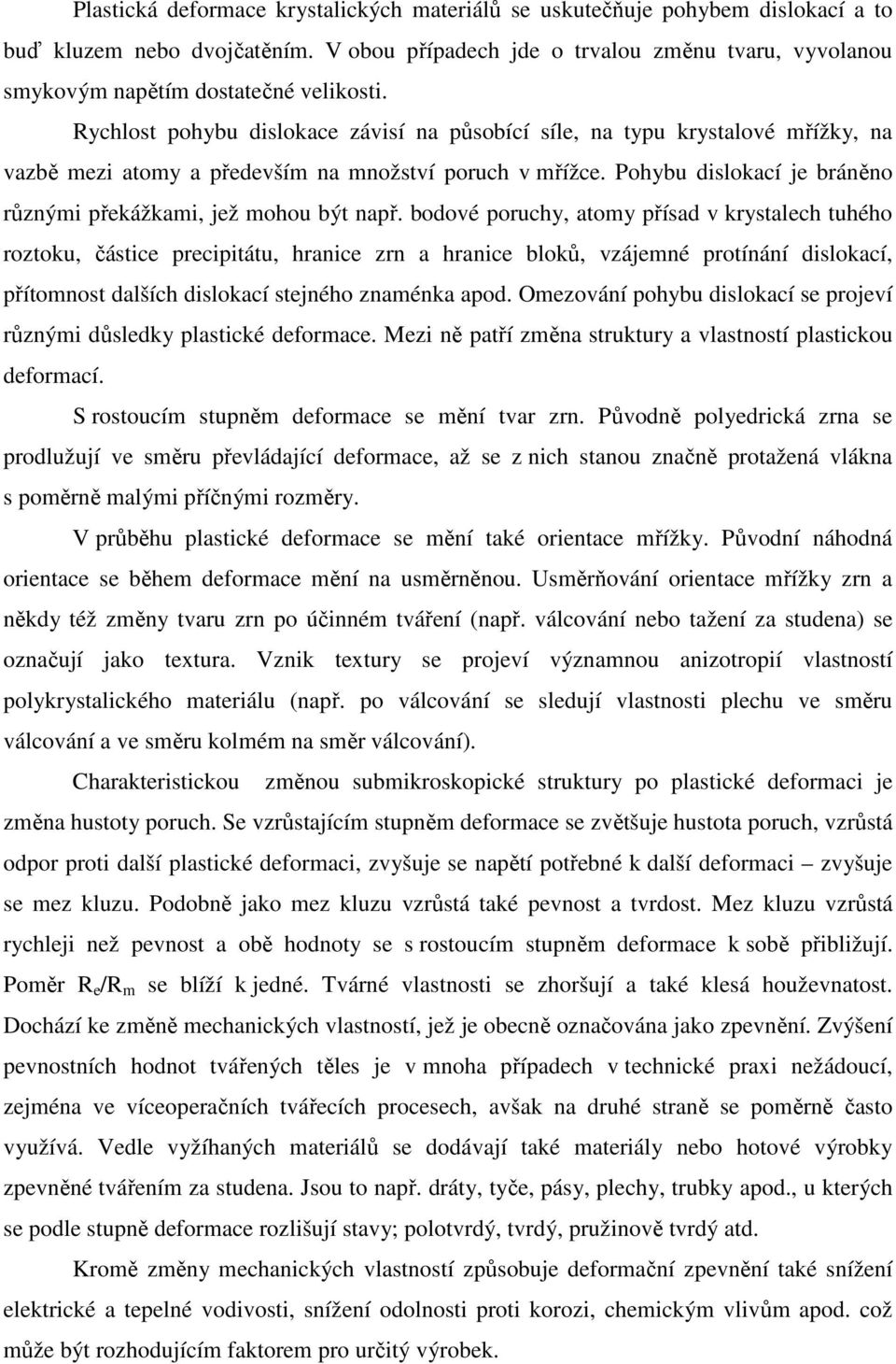 Rychlost pohybu dislokace závisí na působící síle, na typu krystalové mřížky, na vazbě mezi atomy a především na množství poruch v mřížce.