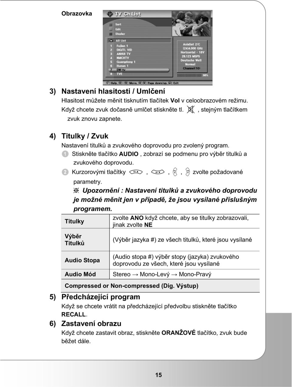 Kurzorovými tlaítky,,, zvolte požadované parametry. Upozornní : Nastavení titulk a zvukového doprovodu je možné mnit jen v pípad, že jsou vysílané píslušným programem.