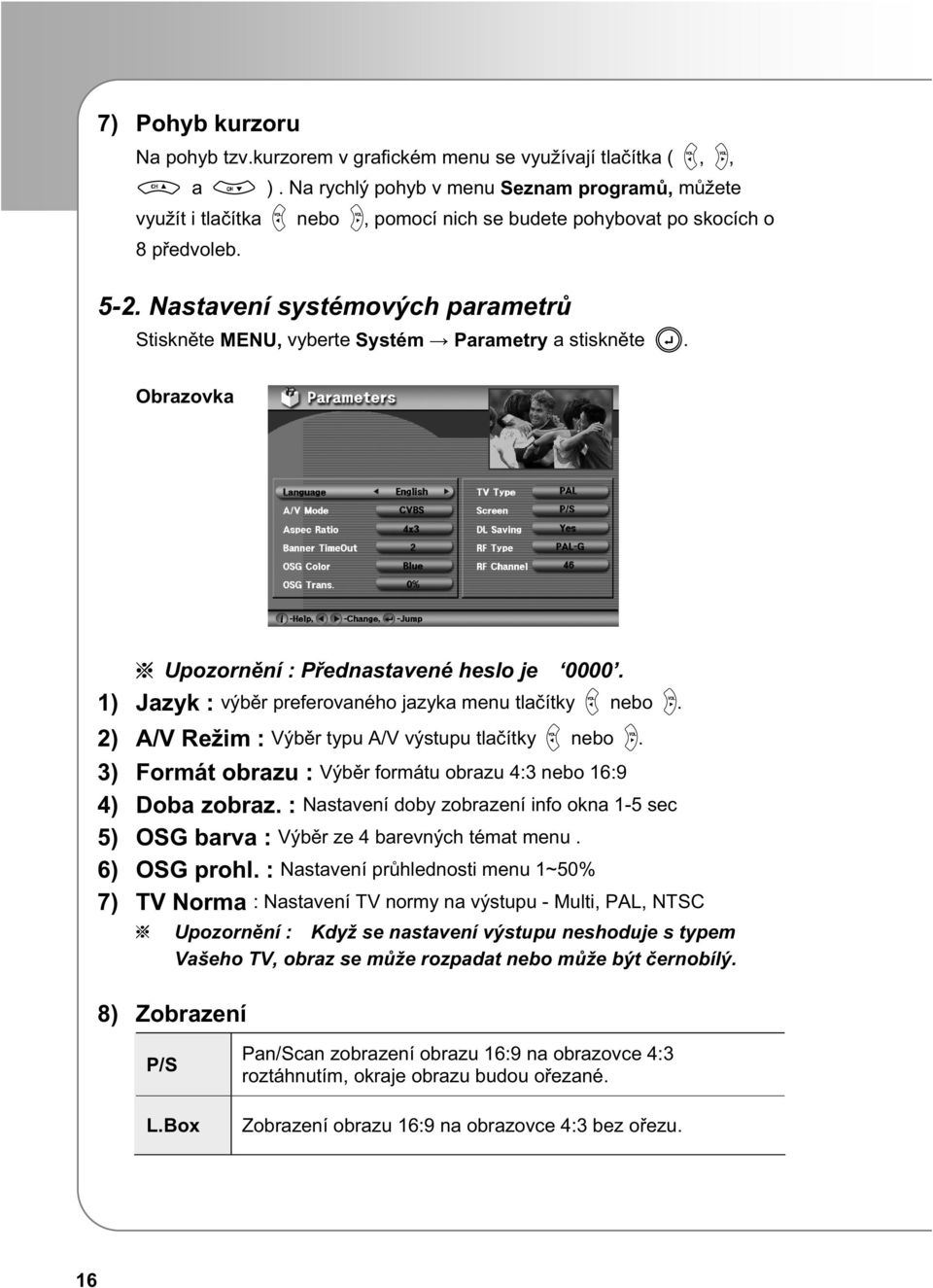 Nastavení systémových parametr Stisknte MENU, vyberte Systém Parametry a stisknte. Obrazovka Upozornní : Pednastavené heslo je 0000. 1) Jazyk : výbr preferovaného jazyka menu tlaítky nebo.