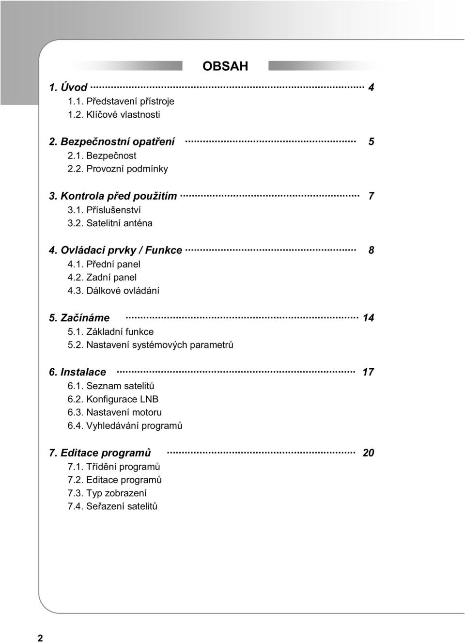 Zaínáme 14 5.1. Základní funkce 5.2. Nastavení systémových parametr 6. Instalace 17 6.1. Seznam satelit 6.2. Konfigurace LNB 6.3.