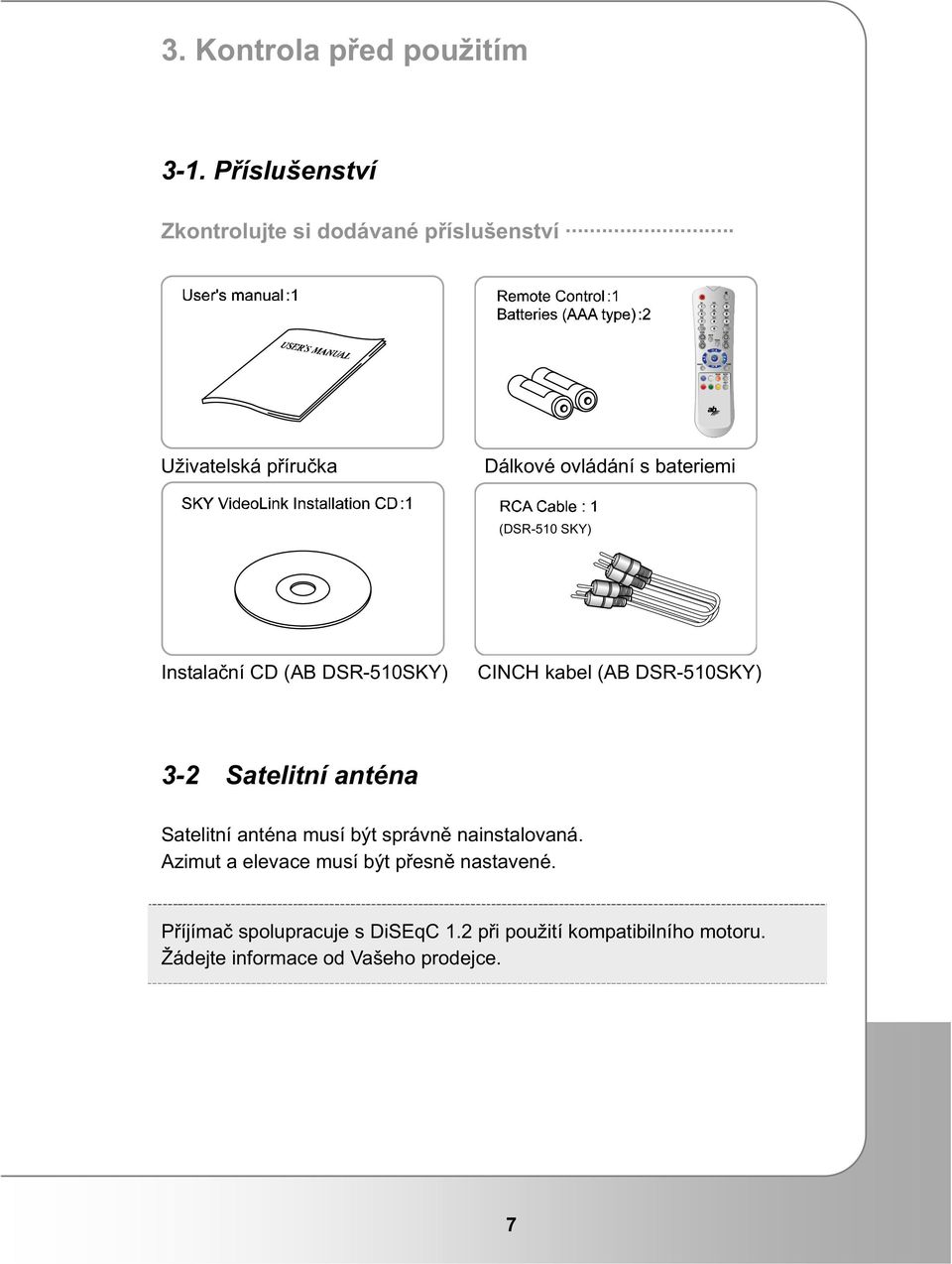 (DSR-510 SKY) Instalaní CD (AB DSR-510SKY) CINCH kabel (AB DSR-510SKY) 3-2 Satelitní anténa Satelitní