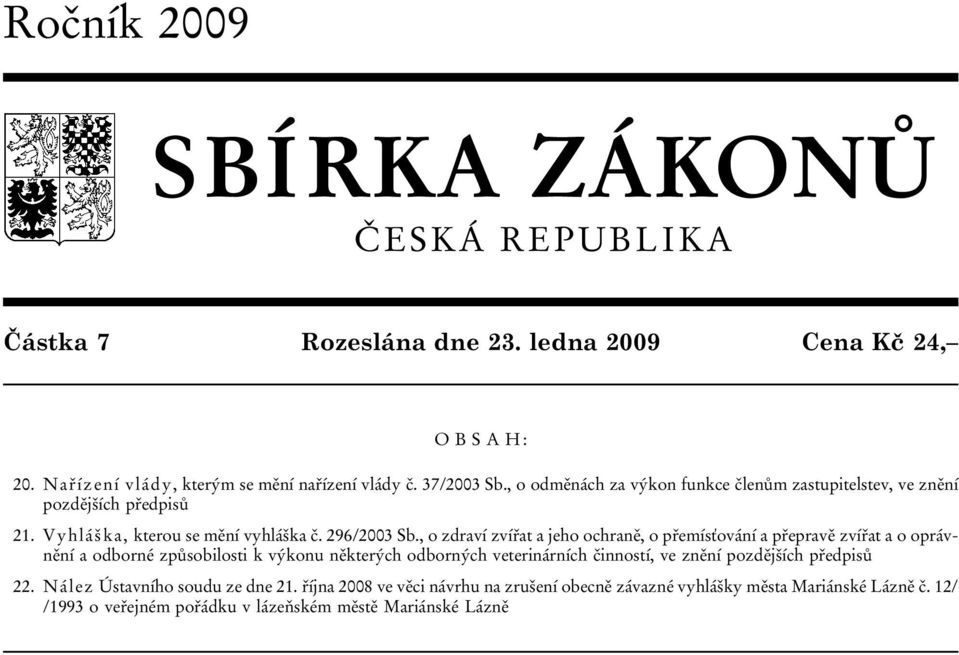 , o zdraví zvířat a jeho ochraně, o přemísťování a přepravě zvířat a o oprávnění a odborné způsobilosti k výkonu některých odborných veterinárních činností, ve znění