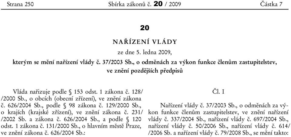 , podle 98 zákona č. 129/2000 Sb., o krajích (krajské zřízení), ve znění zákona č. 231/ /2002 Sb. a zákona č. 626/2004 Sb., a podle 120 odst. 1 zákona č. 131/2000 Sb.