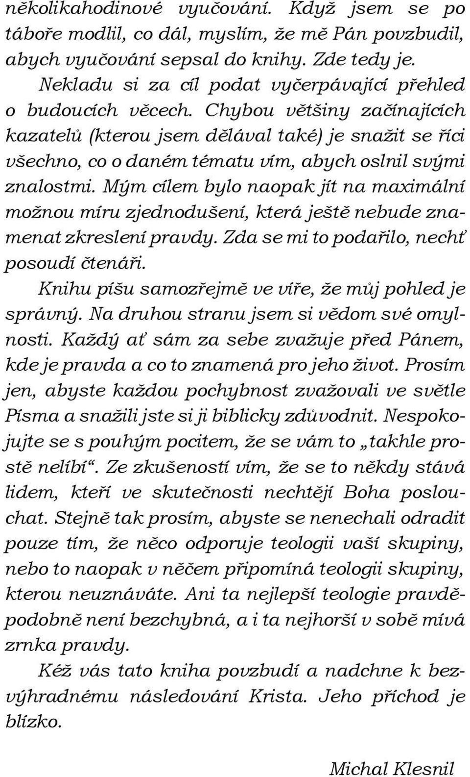 Chybou většiny začínajících kazatelů (kterou jsem dělával také) je snažit se říci všechno, co o daném tématu vím, abych oslnil svými znalostmi.