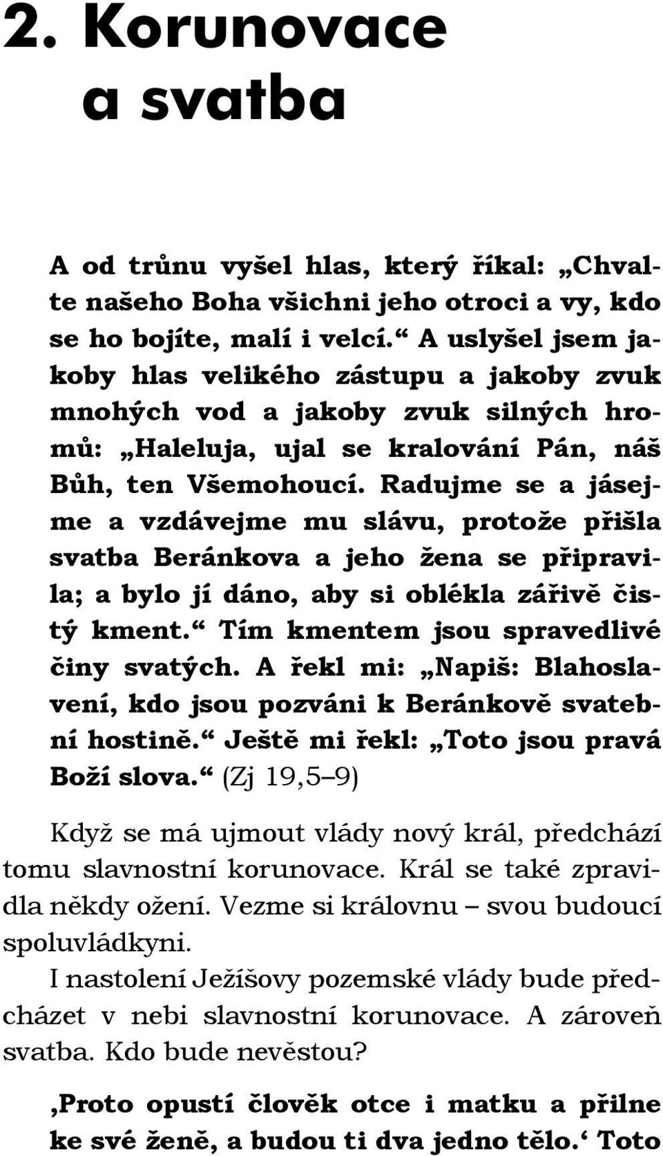 Radujme se a jásejme a vzdávejme mu slávu, protože přišla svatba Beránkova a jeho žena se připravila; a bylo jí dáno, aby si oblékla zářivě čistý kment. Tím kmentem jsou spravedlivé činy svatých.