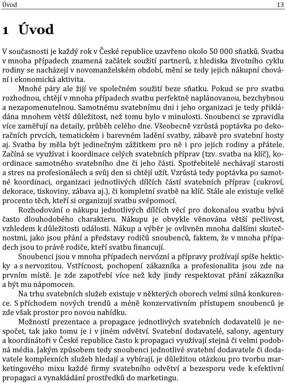 Mnohé páry ale žijí ve společném soužití beze sňatku. Pokud se pro svatbu rozhodnou, chtějí v mnoha případech svatbu perfektně naplánovanou, bezchybnou a nezapomenutelnou.