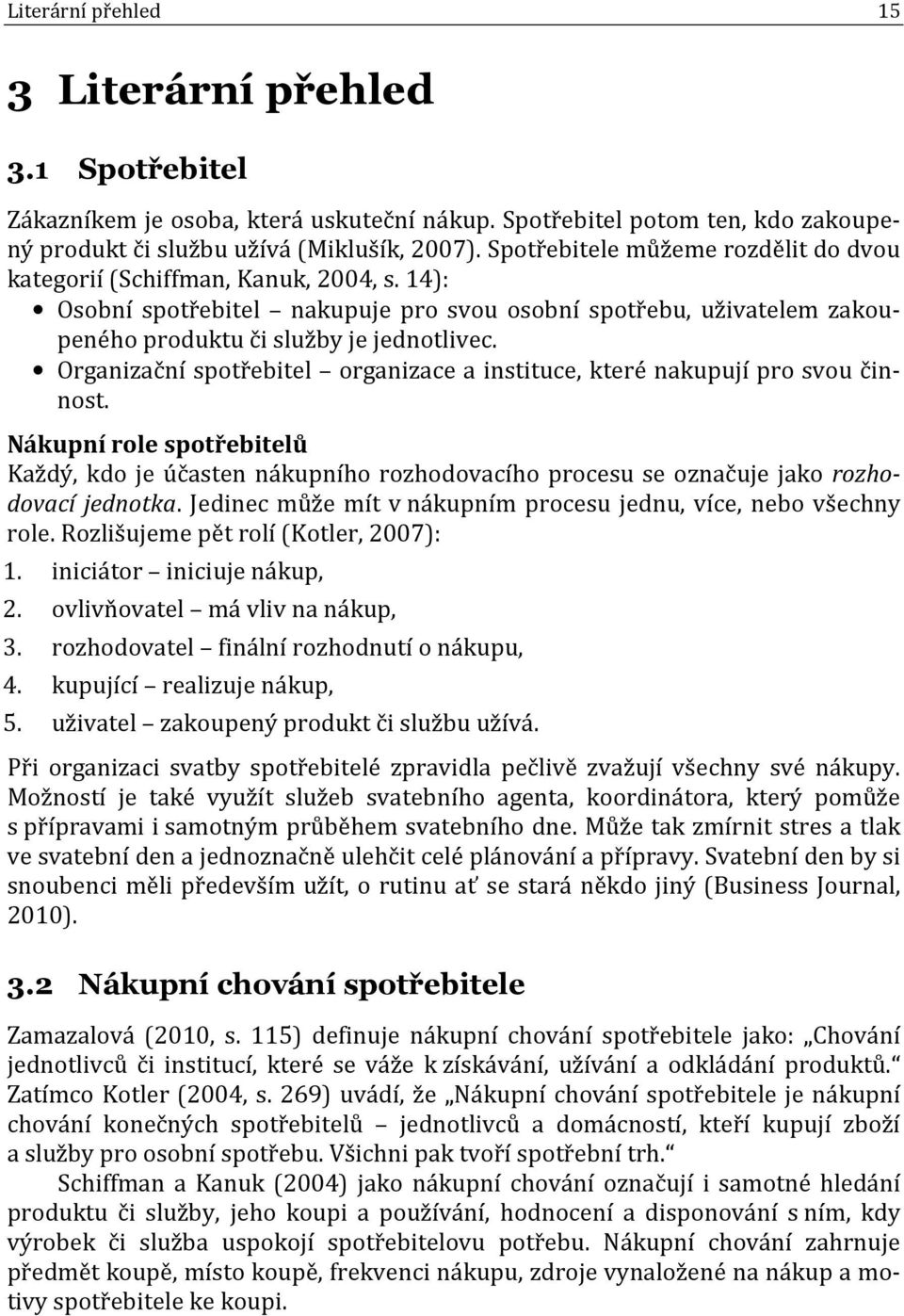 Organizační spotřebitel organizace a instituce, které nakupují pro svou činnost. Nákupní role spotřebitelů Každý, kdo je účasten nákupního rozhodovacího procesu se označuje jako rozhodovací jednotka.