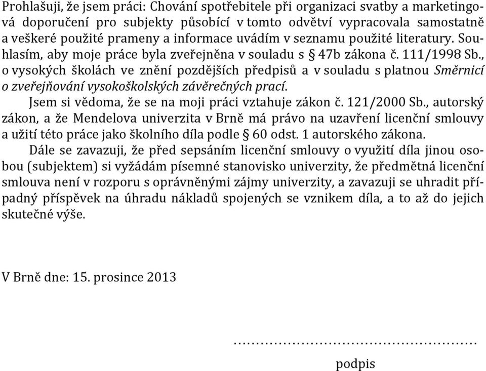 , o vysokých školách ve znění pozdějších předpisů a v souladu s platnou Směrnicí o zveřejňování vysokoškolských závěrečných prací. Jsem si vědoma, že se na moji práci vztahuje zákon č. 121/2000 Sb.