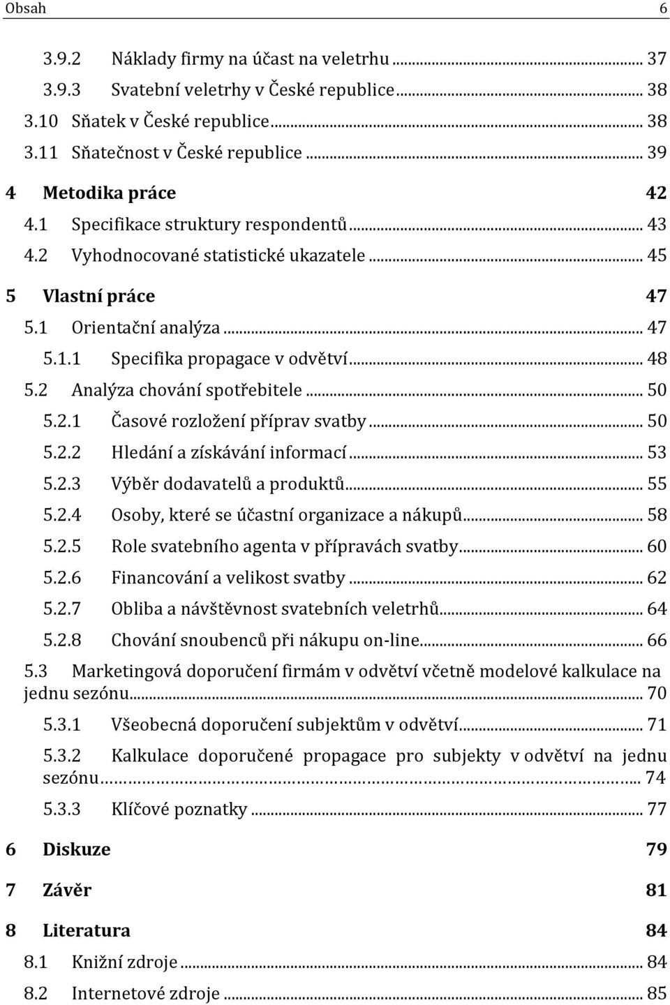 2 Analýza chování spotřebitele... 50 5.2.1 Časové rozložení příprav svatby... 50 5.2.2 Hledání a získávání informací... 53 5.2.3 Výběr dodavatelů a produktů... 55 5.2.4 Osoby, které se účastní organizace a nákupů.