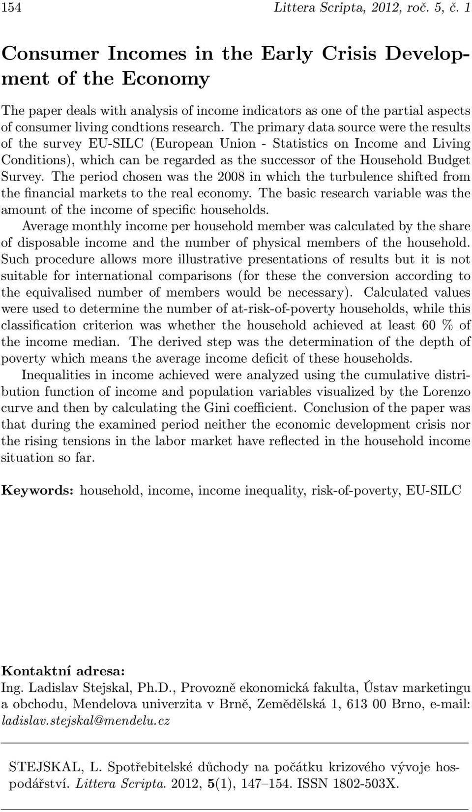 The primary data source were the results of the survey EU-SILC (European Union - Statistics on Income and Living Conditions), which can be regarded as the successor of the Household Budget Survey.