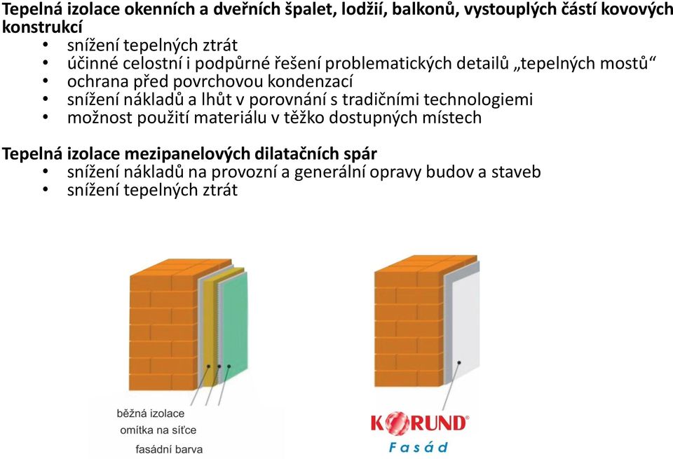 snížení nákladů a lhůt v porovnání s tradičními technologiemi možnost použití materiálu v těžko dostupných místech