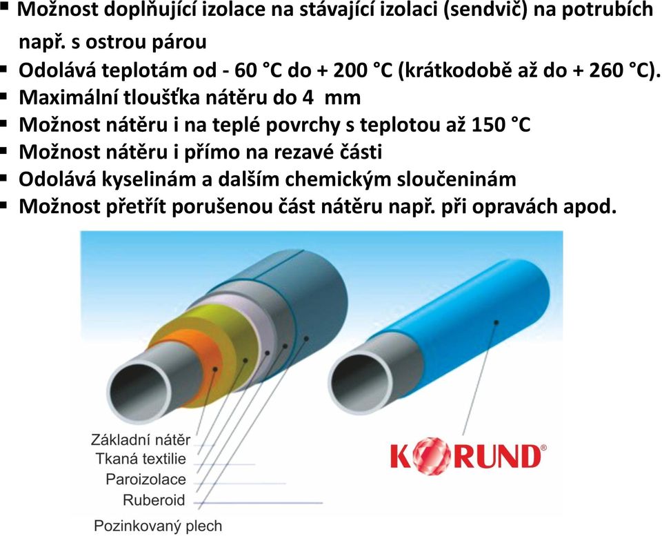 Maximální tloušťka nátěru do4 mm Možnost nátěru i na teplé povrchy s teplotou až 150 C Možnost