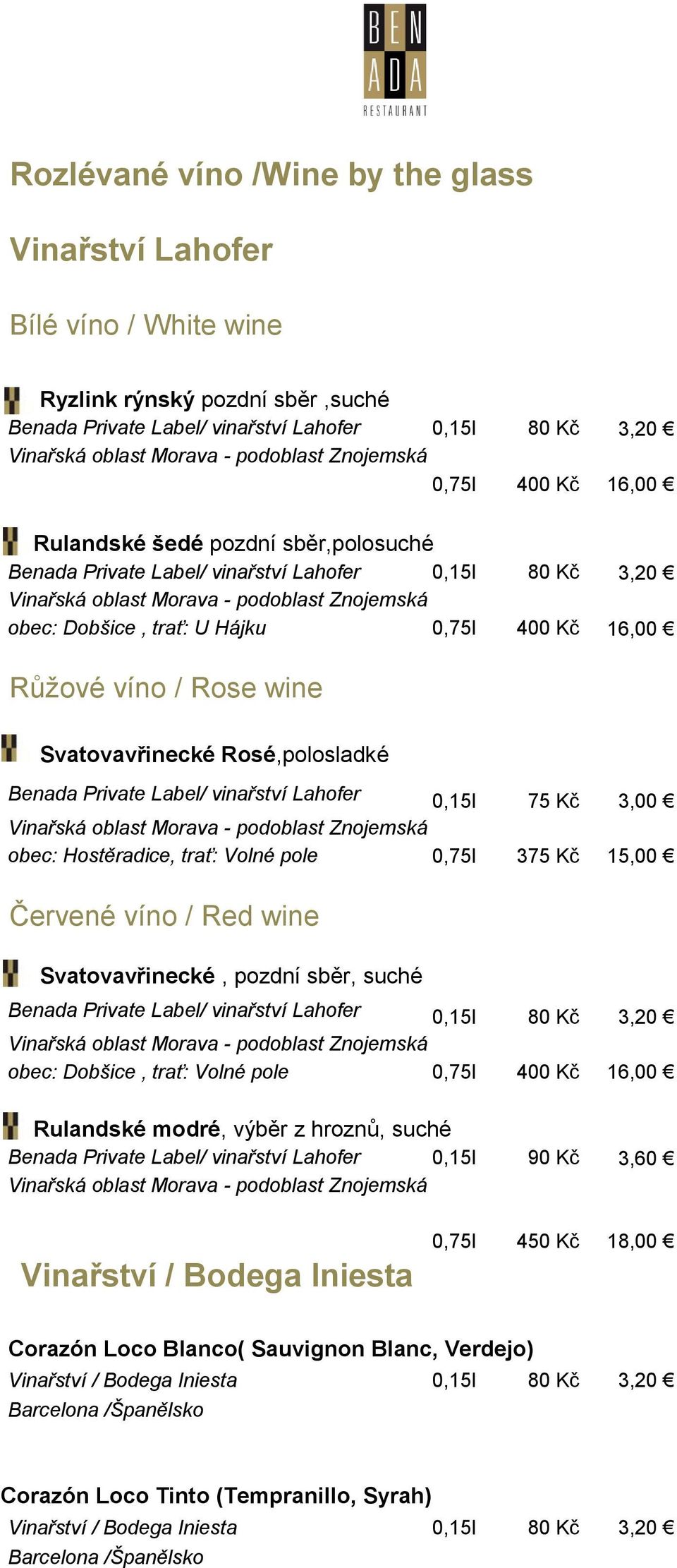 Label/ vinařství Lahofer 0,15l 75 Kč 3,00 obec: Hostěradice, trať: Volné pole 0,75l 375 Kč 15,00 Červené víno / Red wine Svatovavřinecké, pozdní sběr, suché Benada Private Label/ vinařství Lahofer