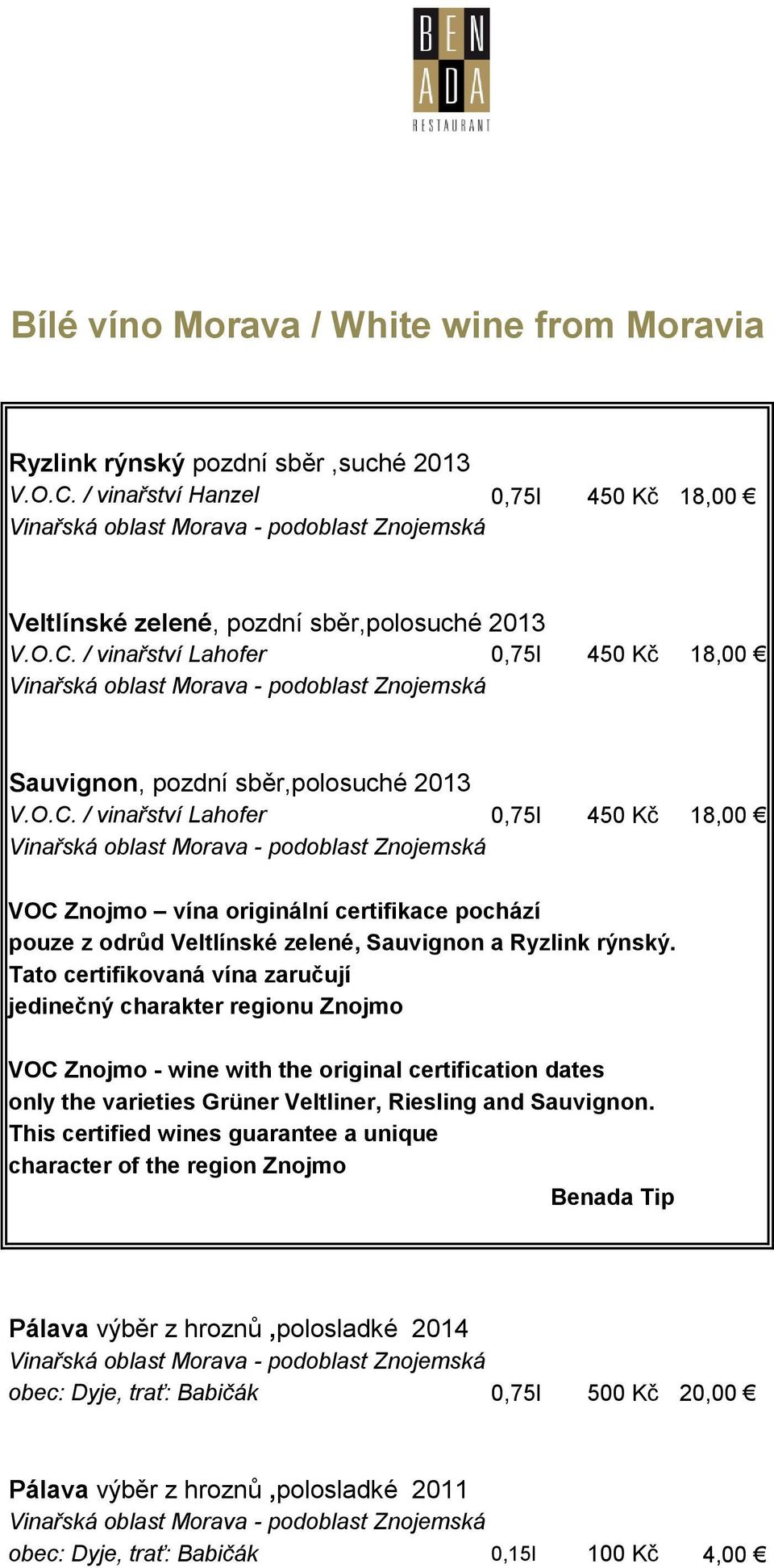 Tato certifikovaná vína zaručují jedinečný charakter regionu Znojmo VOC Znojmo - wine with the original certification dates only the varieties Grüner Veltliner, Riesling and Sauvignon.
