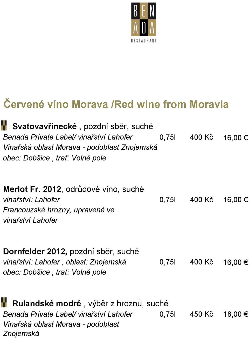 2012, odrůdové víno, suché vinařství: Lahofer 0,75l 400 Kč 16,00 Francouzské hrozny, upravené ve vinařství Lahofer Dornfelder 2012, pozdní
