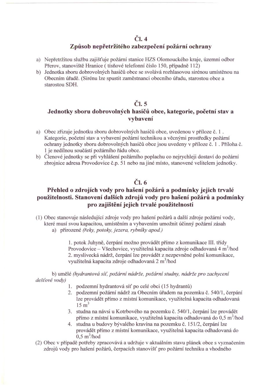 5 Jednotky sboru dobrovolných hasičů obce, kategorie, početní stav a vybavení a) Obec zřizuje jednotku sboru dobrovolných hasičů obce, uvedenou v příloze č. 1.