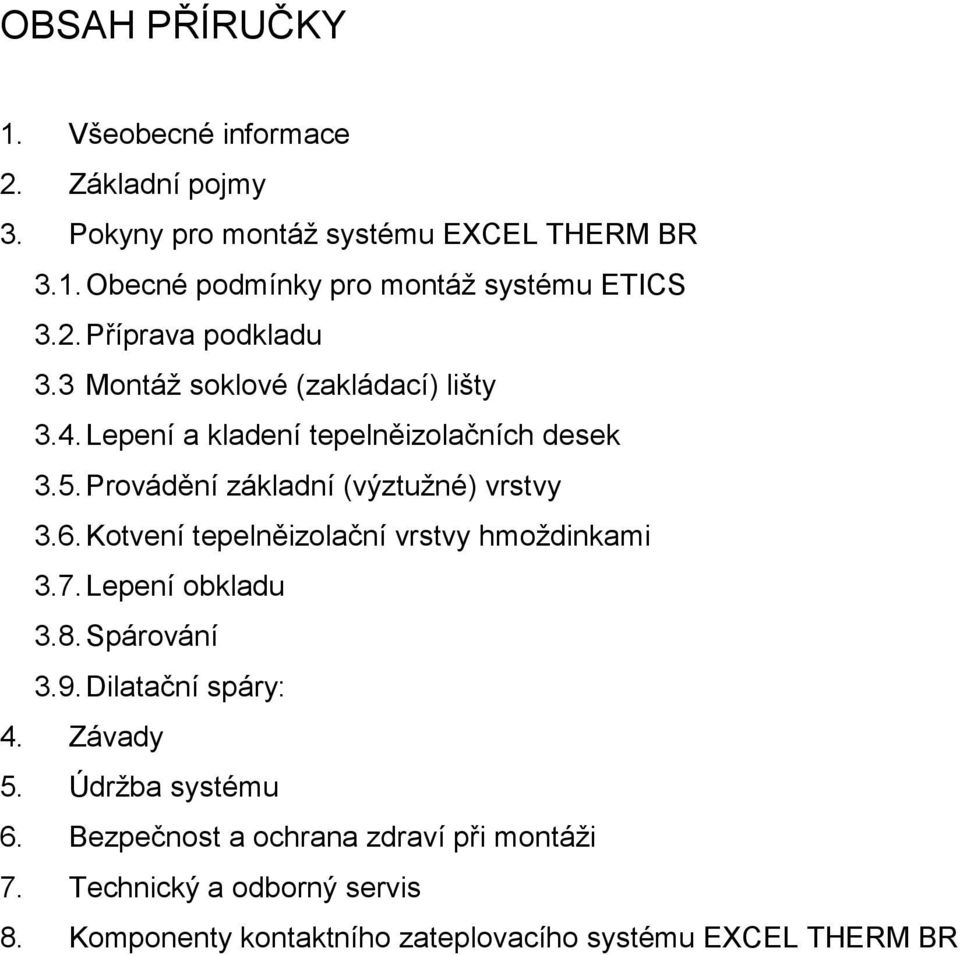 Provádění základní (výztužné) vrstvy 3.6. Kotvení tepelněizolační vrstvy hmoždinkami 3.7. Lepení obkladu 3.8. Spárování 3.9.